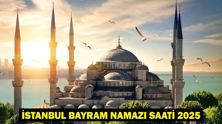 İstanbulda Ramazan Bayramı namazı saat kaçta, ne zaman kılınacak İSTANBUL BAYRAM NAMAZI SAATİ 2025 - Diyanet bayram namazı vakti